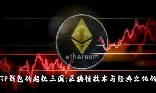 探索TP钱包的超级三国:区块链技术与经典文化的交汇