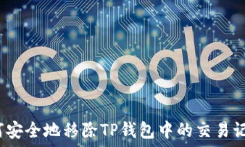 如何安全地移除TP钱包中的交易记录?