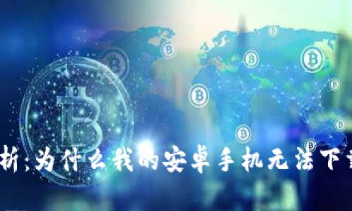 : 全面解析:为什么我的安卓手机无法下载TP钱包?