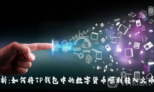 :
全面解析:如何将TP钱包中的数字货币顺利转入火币交易所
