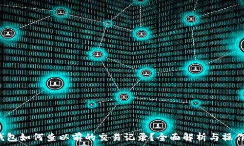  
t p钱包如何查以前的交易记录？全面解析与操作指南