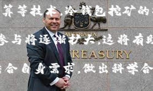 冷钱包挖矿的全面解析：从基本概念到投资策略

jiaoti冷钱包挖矿/jiaoti
冷钱包, 挖矿, 数字货币, 投资策略/guanjianci

什么是冷钱包挖矿？

冷钱包挖矿是指通过在未连接互联网的硬件上进行数字货币挖矿的方法。冷钱包通常是指一种安全存储加密货币的方法，它通过物理设备如USB驱动器或专用硬件来保护用户的私钥。这种方法可以有效降低黑客攻击和网络攻击的风险，使得数字资产更加安全。

冷钱包挖矿通常会涉及一些特定的硬件和软件配置。用户需要购买特定的挖矿设备，例如ASIC矿机或者GPU矿机，并将其设置为不与互联网连接。挖矿过程依赖于计算机进行复杂的算法运算，以此获得新的数字货币。在这种情况下，虽然挖矿的收益可能不如直接在线挖矿来得快速，但冷钱包的安全性无疑吸引了许多投资者的注意。

为什么选择冷钱包挖矿？

选择冷钱包挖矿的原因主要包括安全性高、风险低和对长期投资有利。随着近年来数字货币的兴起，越来越多的人开始关注投资这一领域。然而，这个市场也伴随着高风险，尤其是在安全方面。冷钱包挖矿能够有效减少这些风险。

首先，冷钱包挖矿提供了更高的安全性。通过将私钥存储在离线环境中，用户可以防止黑客入侵和恶意软件攻击。尤其是在当前网络安全形势日益严峻的情况下，冷钱包挖矿能够为投资者提供一种较为安全的选择。

其次，冷钱包挖矿的投资风险相对较低。虽然挖矿收益可能波动，但在安全性高的前提下，持有的数字货币可能会在未来增值。尤其是在市场稳定或上涨的期间，冷钱包挖矿能够帮助投资者长期持有资产，获得可观的收益。

最后，冷钱包挖矿适合有耐心的投资者。与在线挖矿不同，冷钱包挖矿的流程相对慢，但这种方式更适合那些希望在波动市场中站稳脚跟的投资者。通过合理配置挖矿设备和冷钱包的使用，用户能够实现资产的长期增值。

冷钱包挖矿的设备需求和设置步骤

冷钱包挖矿的成功实施，需要合适的设备和精确的设置。用户需要首先选择合适的硬件，与之相匹配的软件也至关重要。以下是冷钱包挖矿所需设备及设置的基本步骤：

1. 选择合适的挖矿硬件：目前市面上主要的挖矿硬件有ASIC矿机和GPU矿机。ASIC矿机因其计算能力强且能效比高，成为许多专业矿工的首选。GPU矿机则适合初学者和小规模挖矿。

2. 安装挖矿软件：根据所选择的硬件，下载并安装相应的挖矿软件，如CGMiner、BFGMiner等。确保软件与硬件兼容。

3. 创建冷钱包：选择一个安全的冷钱包，常见的选择有硬件钱包（如Ledger和Trezor）和纸钱包。务必确保私钥的安全，尽量避免在联网的计算机上操作。

4. 进行纸面记录：在冷钱包生成私钥和公钥信息时，做好纸面记录，确保不会丢失。

5. 不连接互联网的挖矿：一旦挖矿设备配置完成，将其从互联网断开，专心进行挖矿操作。需要定期检查硬件的状态和挖矿进度，确保一切正常。

冷钱包挖矿的收益分析

冷钱包挖矿的收益分析相对复杂，跟随市场的波动影响，也与所选择的挖矿设备、矿池以及电力成本密切相关。

首先，冷钱包挖矿的直接收益来源于挖矿所得的数字货币奖励。每成功挖到一块区块，就会得到一定数量的比特币或其他加密货币作为奖励。不同类型的币种，其挖矿难度和市场价格变化将直接影响收益。

其次，除了挖矿收益，冷钱包挖矿的过程中，投资者的冷钱包中的资产可能会因市场因素产生价值增值。如果在合适的时间进行投资和交易，就能实现资本的增值。

然而，也要注意的是，冷钱包挖矿存在的风险，包括硬件故障、电力成本浮动以及市场价格的剧烈波动。因此，进行冷钱包挖矿时，用户需要谨慎评估市场情况，合理配置资产，以降低风险。

相关问题与解答

h4问题一：冷钱包挖矿是否适合每个人？/h4

冷钱包挖矿并不是适合每一个人的投资方式。尽管它具有安全性高的特点，但在选择这条道路之前，用户应全面了解自己的情况。

首先，对于技术能力较低或缺乏相关知识的普通用户，冷钱包挖矿的配置和设置过程相对复杂，可能无法顺利执行。相比之下，他们更适合选择一些投资基金或钱包服务，减少技术投入而获得收益。

其次，冷钱包挖矿对于投资时间比较长的人群更为合适。如果制约时间的用户急于获取短期高额回报，那么冷钱包挖矿显然不符合他们的需求。冷钱包挖矿更适合于希望将资金长期锁定在数字资产上的投资者。

最后，冷钱包挖矿依赖于良好的市场环境和相对固定的挖矿收益。如果市场波动较大，而冷钱包挖矿的设备配置和电力成本又相对较高，那么可能导致收益下滑。此时，用户需要谨慎评估。

h4问题二：冷钱包挖矿与热钱包挖矿相比，哪个更好？/h4

在冷钱包挖矿与热钱包挖矿之间，二者各有千秋，适合不同类型的用户需求。

首先，冷钱包挖矿更具安全性，适合长时间持有资产的人群。由于冷钱包是连接互联网的过程，用户可以防止黑客攻击、恶意软件等风险，确保私钥的安全。

而热钱包挖矿则适合频繁交易的用户，提供快速的访问和便捷的操作。热钱包可以实时处理交易，适合追求高频投资和短线获利的投资者。

其次，冷钱包挖矿的收益相对分散，且大多数挖矿操作需要较长的时间才能显现成果。而热钱包挖矿由于其资金流动性高，能够迅速响应市场变化，适合那些希望抓住短期机会的用户。

综合来说，用户需要根据自己的投资目标和需求来进行选择。如果资金较多且希望长时间持有资产，那么冷钱包挖矿是不错的选择；如果希望频繁交易和获得短期收益，热钱包挖矿无疑更为适合。

h4问题三：冷钱包挖矿未来的趋势如何？/h4

随着科技的不断进步和市场的变化，冷钱包挖矿的未来趋势也在变动中。可以预见，以下几种趋势将会对冷钱包挖矿产生深远影响。

首先，安全性要求将越来越高。随着加密货币市场的发展，黑客攻击事件屡见不鲜，用户对资产安全的需求日益加大。冷钱包挖矿作为保证安全的一种方式，将露出庞大的市场潜力，吸引更多用户参与。

其次，挖矿技术的创新将推陈出新。未来可能会出现更加效率提升、能耗降低的新型挖矿设备，让用户能够在保证安全的前提下获得更多的收益。结合云计算等技术，冷钱包挖矿的操作难度将同步降低，激励更多的投资者参与。

最后，市场教育与意识提升会促使更多人重视冷钱包挖矿的重要性。随着冷钱包挖矿知识的普及，用户将逐步认识到其安全性和投资潜力。市场的热情和参与将逐渐扩大，这将有助于冷钱包挖矿产业链的进一步发展。

总体来说，冷钱包挖矿将在未来继续吸引投资者关注，其市场规模有望随着安全意识的提升和技术的不断进步而扩大。投资者在选择挖矿方式时应注意结合自身需求，做出科学合理的决策。