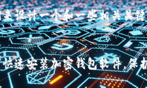 好的，首先我们来设计一个和一些相关关键词。

:
全面指南：如何快速安装加密钱包软件，保护您的数字资产