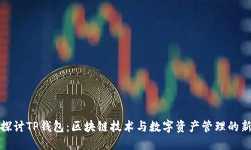 深入探讨TP钱包：区块链技术与数字资产管理的新选择
