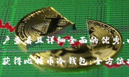 思考一个吸引用户查看且详细全面的优秀，以及相关关键词：

如何安全高效地获得比特币冷钱包：全方位指南