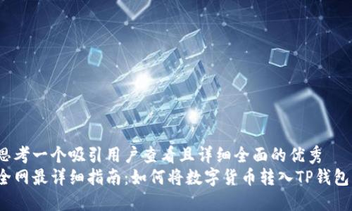 思考一个吸引用户查看且详细全面的优秀  
全网最详细指南：如何将数字货币转入TP钱包？