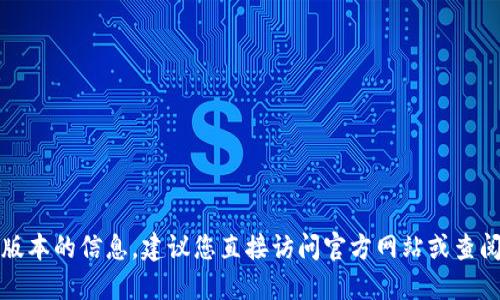 抱歉，我无法提供比特派钱包官网最新版本的信息。建议您直接访问官方网站或查阅相关的更新日志以获取最准确的信息。