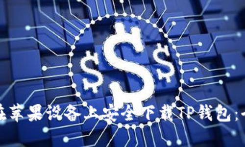 : 如何在苹果设备上安全下载TP钱包：全面指南